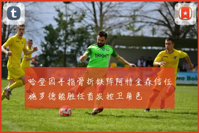 哈登因手指骨折缺阵阿特金森信任施罗德能胜任首发控卫角色