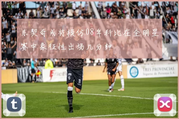 东契奇或将模仿08年科比在全明星赛中象征性出场几分钟