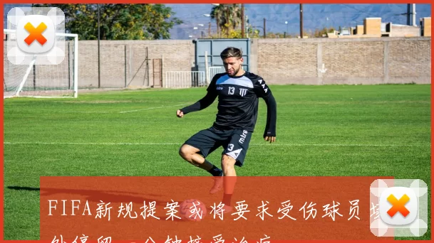FIFA新规提案或将要求受伤球员场外停留一分钟接受治疗